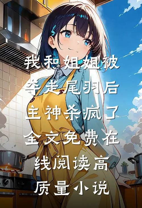 我和姐姐被夺走尾羽后，主神杀疯了全文免费在线阅读高质量小说