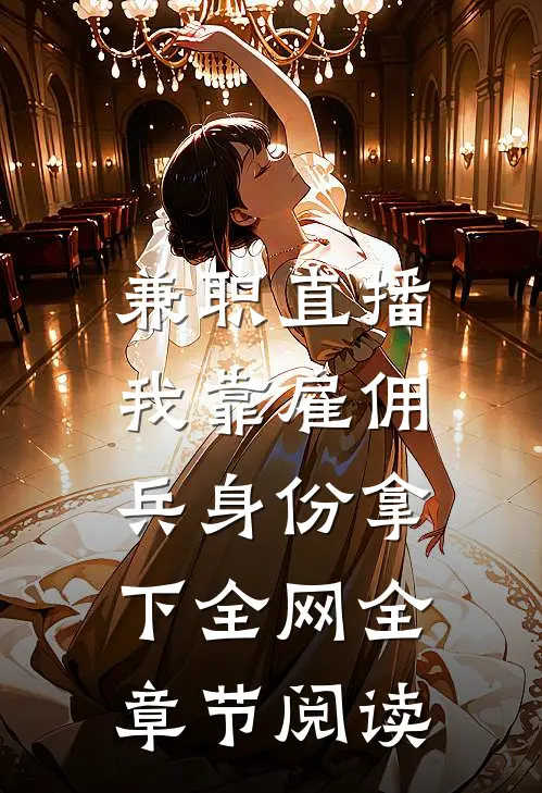 兼职直播：我靠雇佣兵身份拿下全网全章节阅读