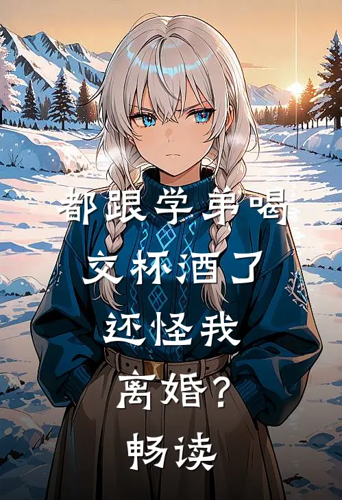 都跟学弟喝交杯酒了，还怪我离婚？畅读