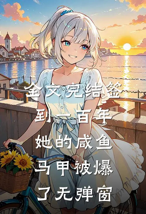 全文完结签到一百年,她的咸鱼马甲被爆了无弹窗