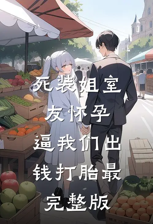 死装姐室友怀孕，逼我们出钱打胎最完整版