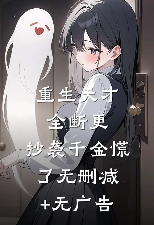 重生天才全断更，抄袭千金慌了无删减+无广告
