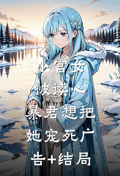 小宫女被读心，暴君想把她宠死广告+结局