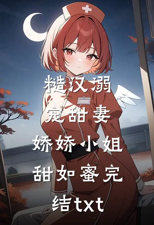 糙汉溺宠甜妻，娇娇小姐甜如蜜完结txt