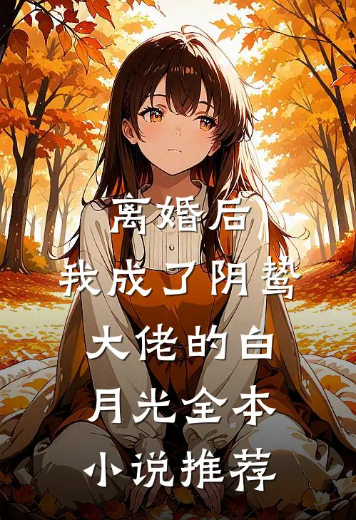 离婚后，我成了阴鸷大佬的白月光全本小说推荐