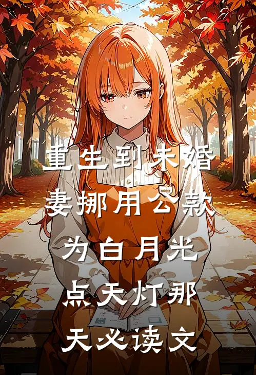 重生到未婚妻挪用公款为白月光点天灯那天必读文