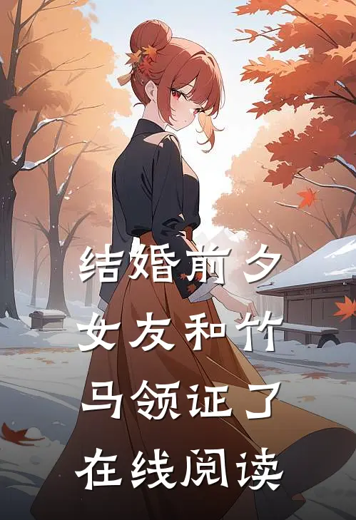 结婚前夕，女友和竹马领证了在线阅读