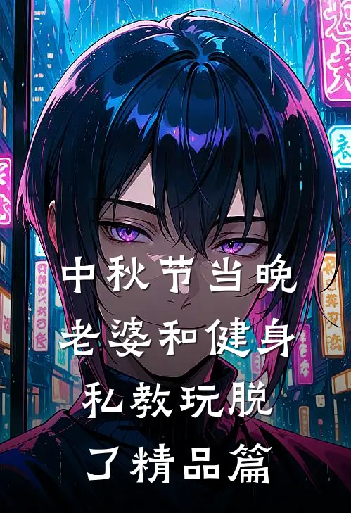 中秋节当晚，老婆和健身私教玩脱了精品篇