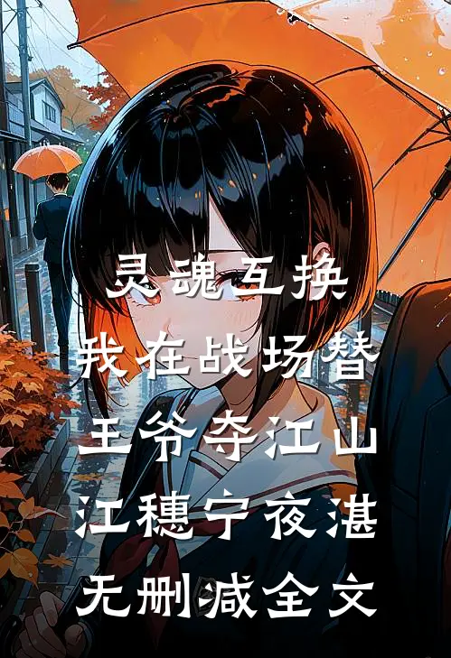 灵魂互换：我在战场替王爷夺江山江穗宁夜湛无删减全文