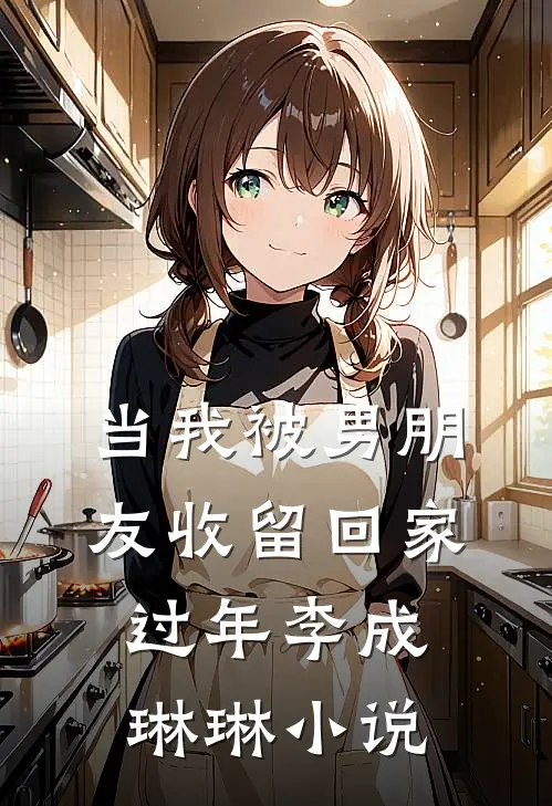 当我被男朋友收留回家过年李成琳琳小说