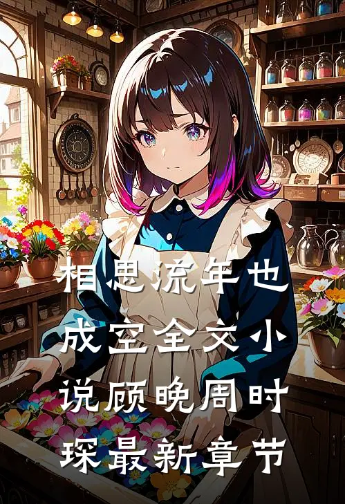 相思流年也成空全文小说顾晚周时琛最新章节
