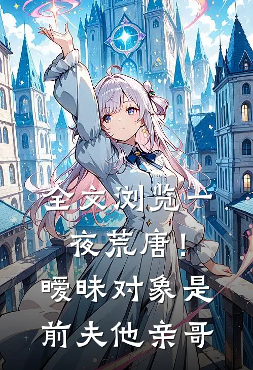 全文浏览一夜荒唐！暧昧对象是前夫他亲哥
