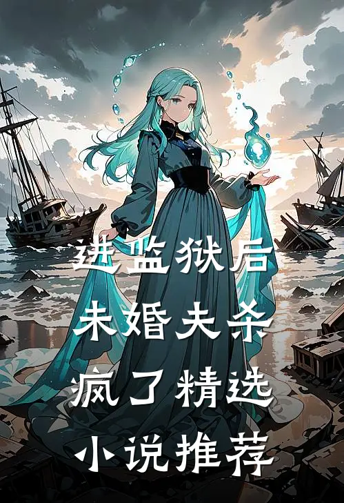 进监狱后，未婚夫杀疯了精选小说推荐