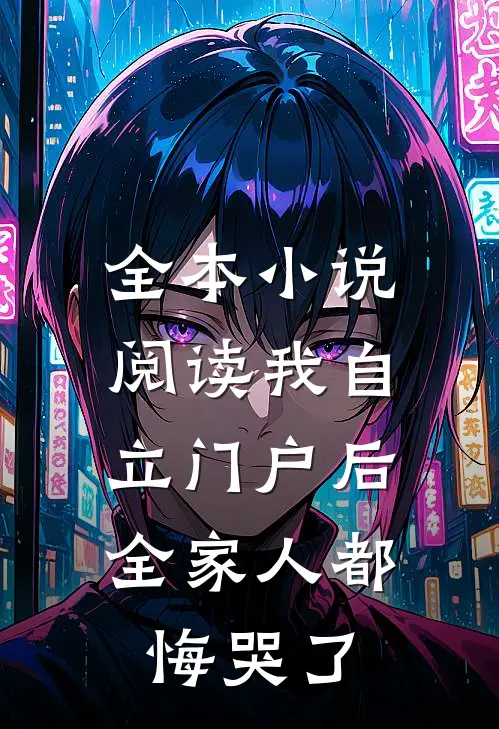 全本小说阅读我自立门户后，全家人都悔哭了