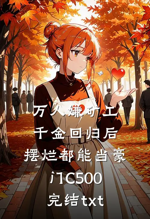 万人嫌矿工千金回归后，摆烂都能当豪门C500完结txt