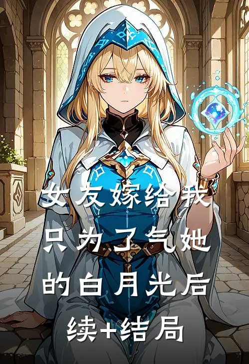 女友嫁给我，只为了气她的白月光后续+结局
