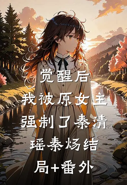 觉醒后，我被原女主强制了秦清瑶秦炀结局+番外