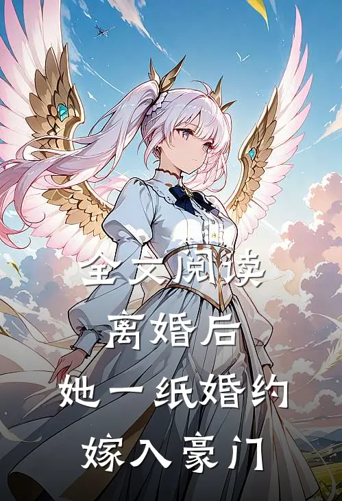 全文阅读离婚后，她一纸婚约嫁入豪门