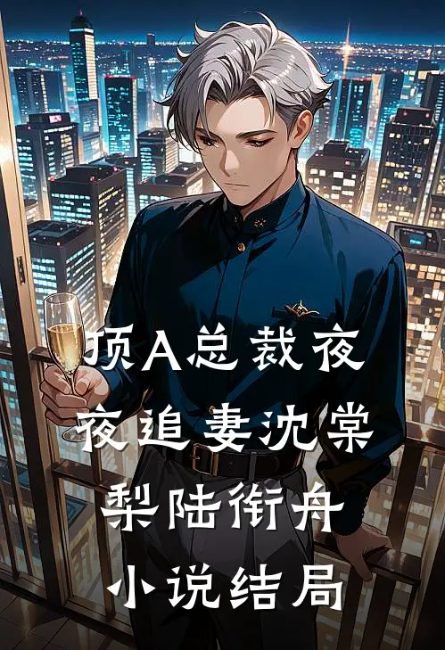 顶A总裁夜夜追妻沈棠梨陆衔舟小说结局