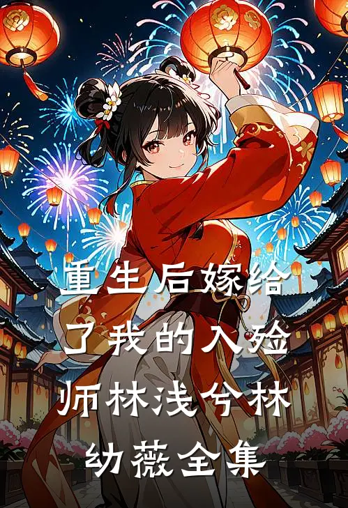 《重生后嫁给了我的入殓师》林浅兮林幼薇 全集