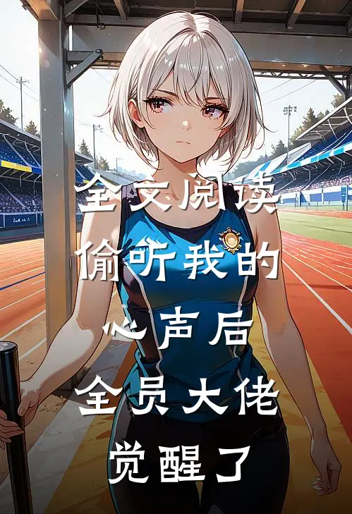 全文阅读偷听我的心声后，全员大佬觉醒了