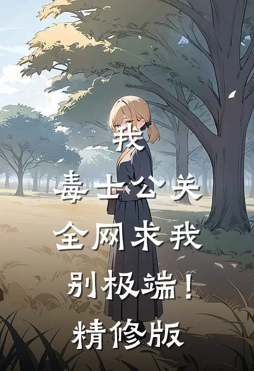 我，毒士公关，全网求我别极端！精修版