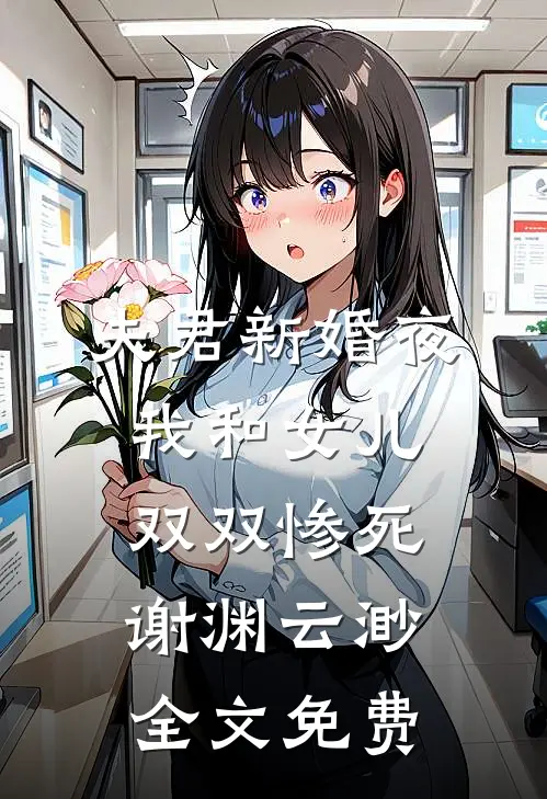 夫君新婚夜，我和女儿双双惨死谢渊云渺全文免费