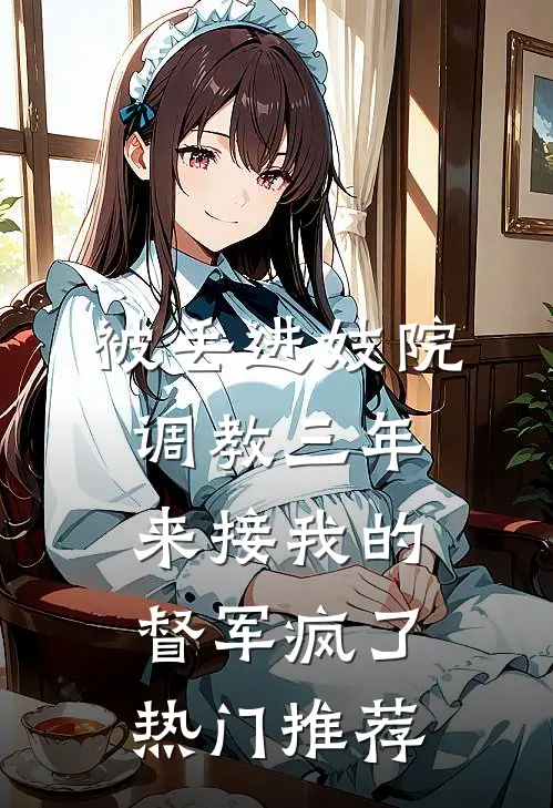 被丢进妓院调教三年，来接我的督军疯了热门推荐