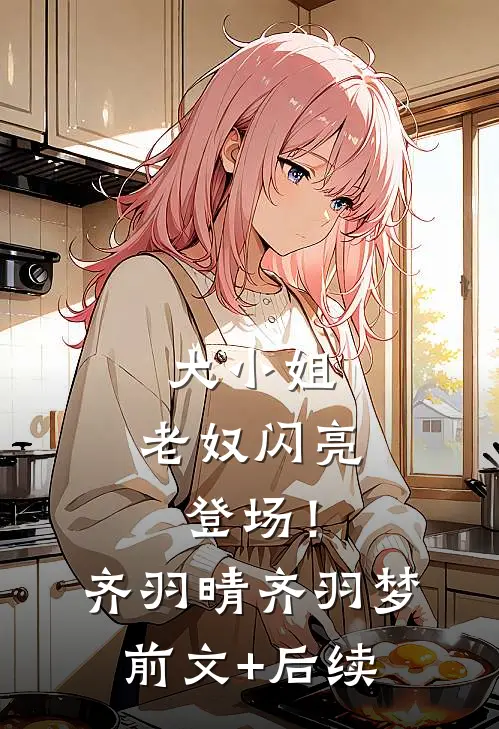 大小姐，老奴闪亮登场！齐羽晴齐羽梦前文+后续