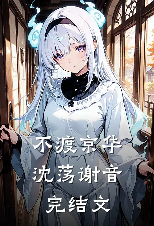 不渡京华沈荡谢音完结文