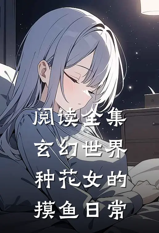 阅读全集玄幻世界：种花女的摸鱼日常