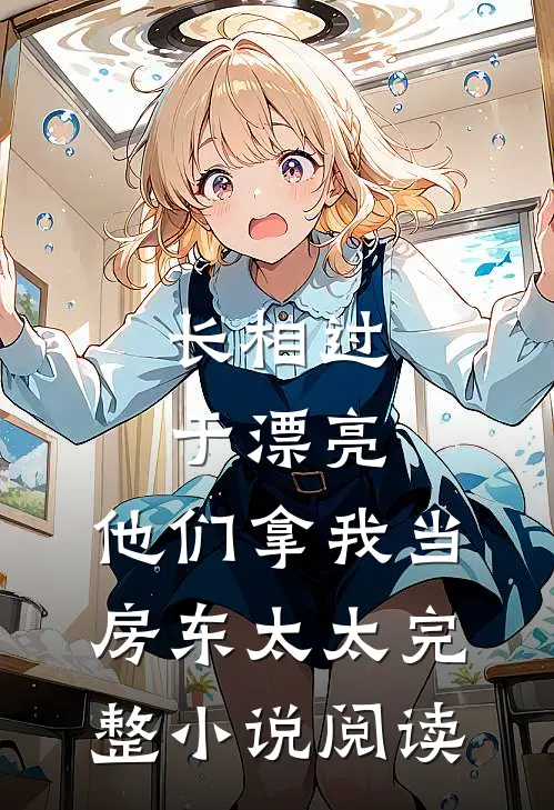 长相过于漂亮，他们拿我当房东太太完整小说阅读