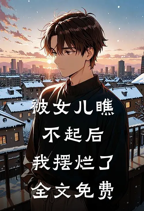 被女儿瞧不起后，我摆烂了全文免费