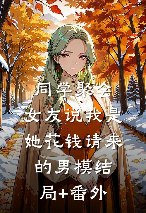 同学聚会，女友说我是她花钱请来的男模结局+番外