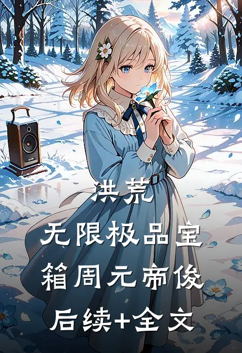 洪荒：无限极品宝箱周元帝俊后续+全文