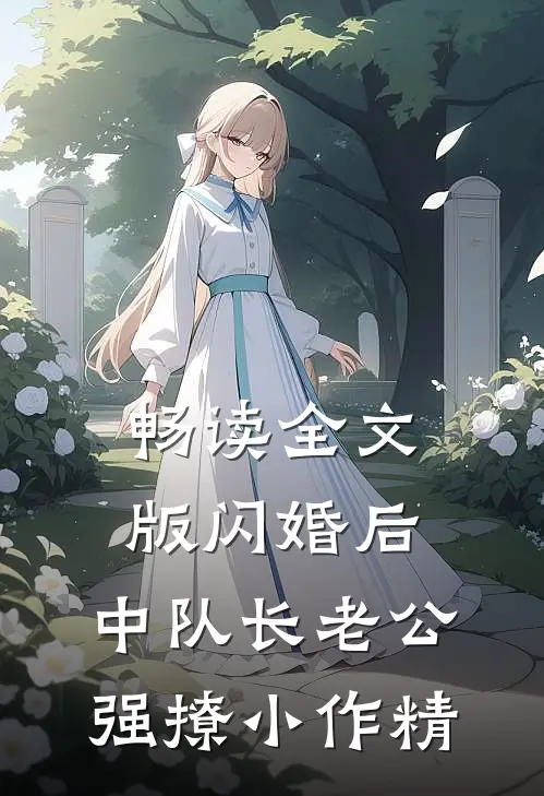 畅读全文版闪婚后，中队长老公强撩小作精
