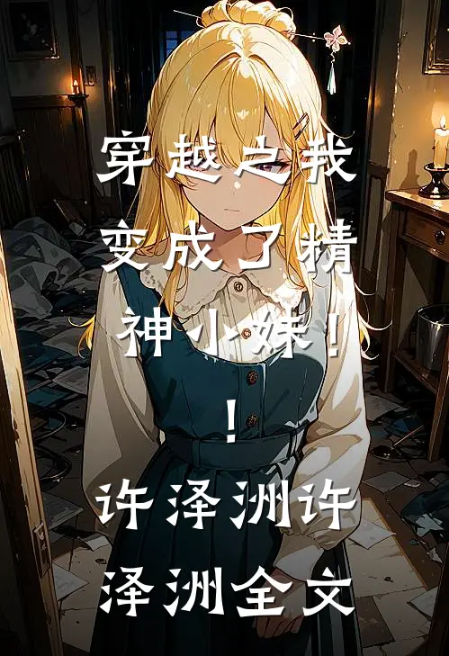穿越之我变成了精神小妹！！许泽洲许泽洲全文