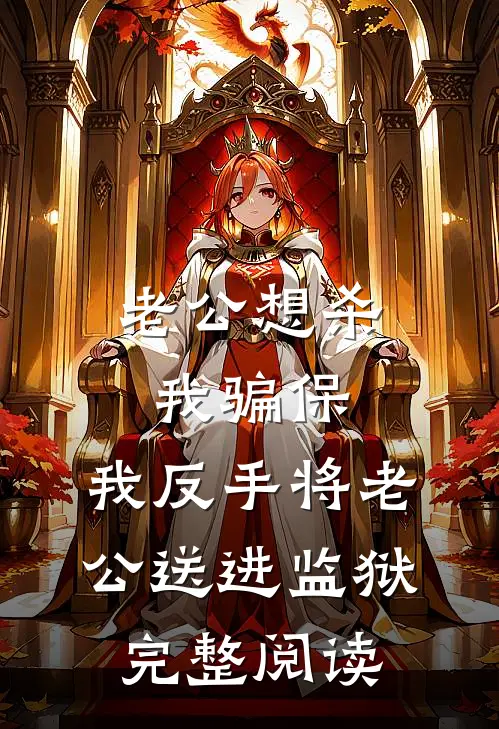 老公想杀我骗保，我反手将老公送进监狱完整阅读