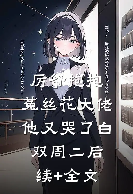 厉爷抱抱，菟丝花大佬他又哭了白双周二后续+全文