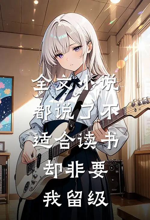 全文小说都说了不适合读书，却非要我留级