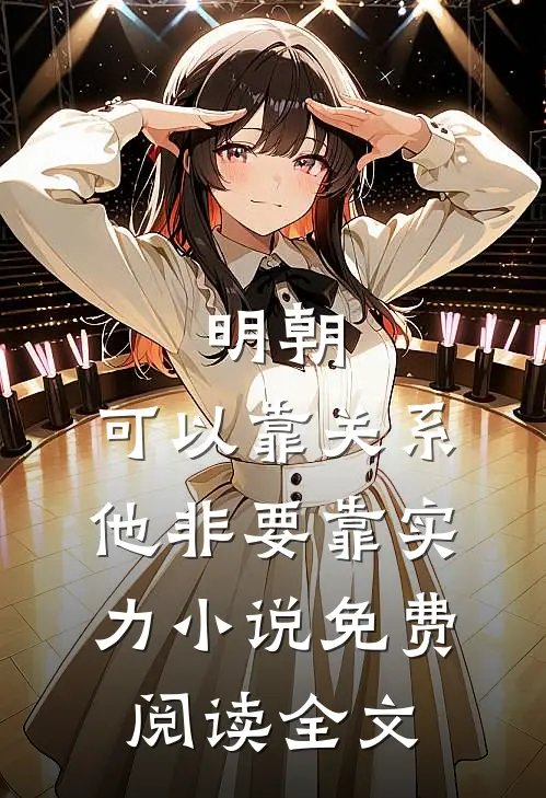 明朝：可以靠关系，他非要靠实力小说免费阅读全文