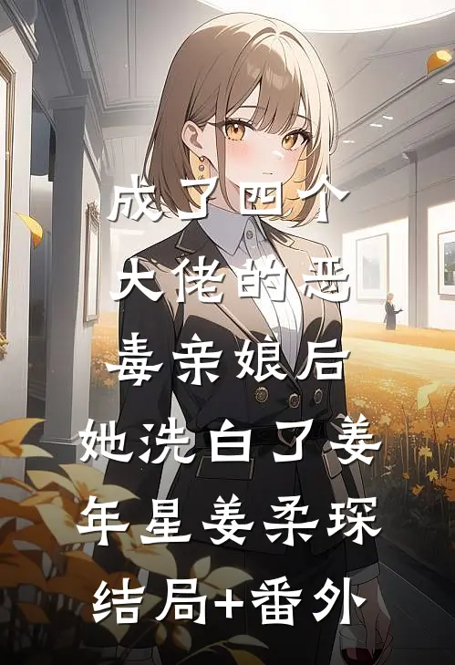 成了四个大佬的恶毒亲娘后，她洗白了姜年星姜柔琛结局+番外