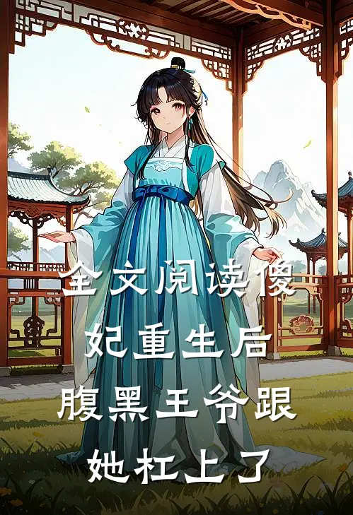 全文阅读傻妃重生后，腹黑王爷跟她杠上了