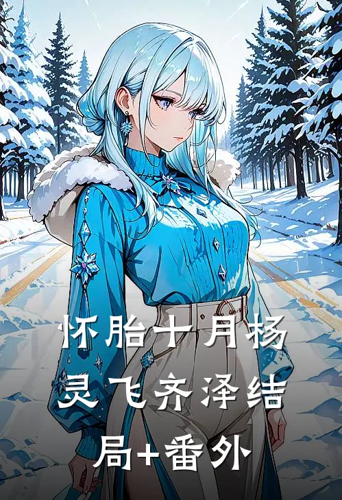 怀胎十月杨灵飞齐泽结局+番外