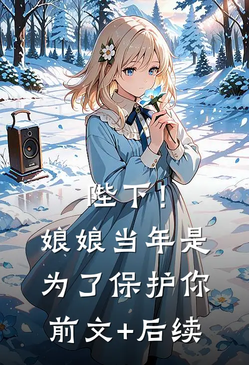 陛下！娘娘当年是为了保护你前文+后续