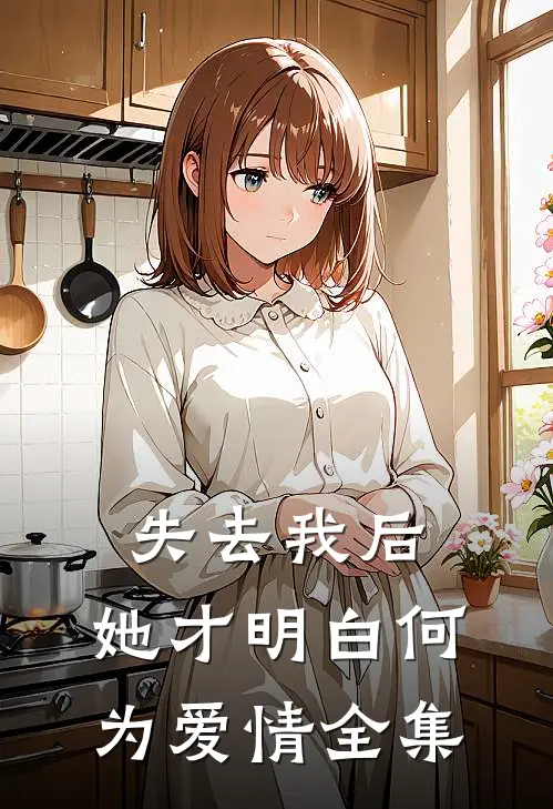 失去我后，她才明白何为爱情 全集