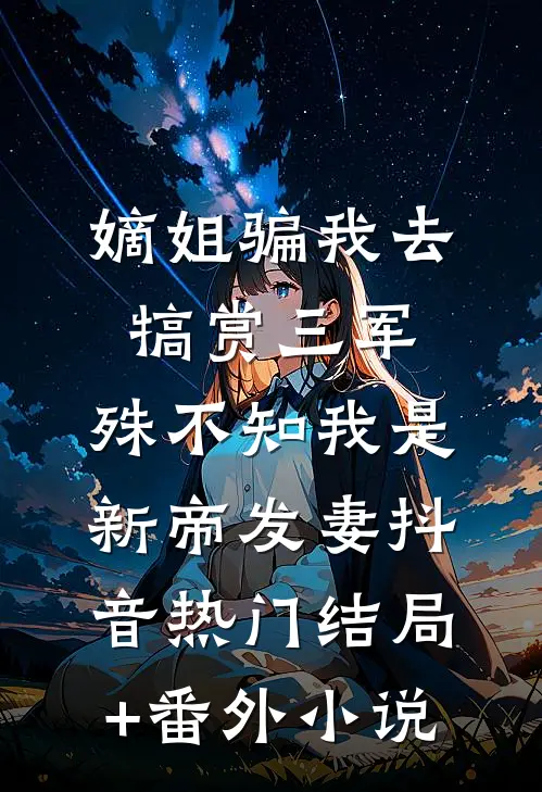 嫡姐骗我去犒赏三军，殊不知我是新帝发妻抖音热门结局+番外小说