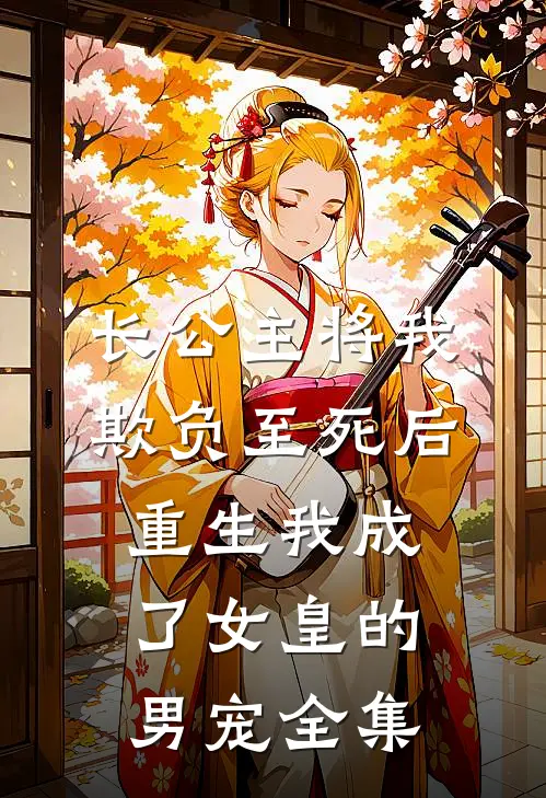 长公主将我欺负至死后，重生我成了女皇的男宠 全集