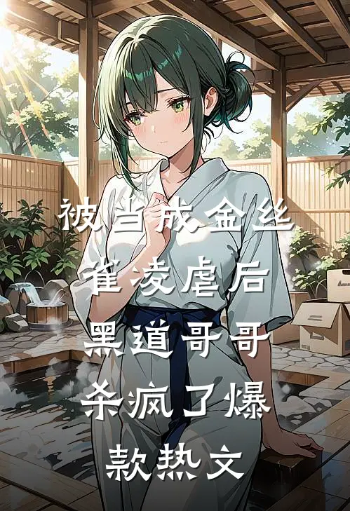 被当成金丝雀凌虐后，黑道哥哥杀疯了爆款热文
