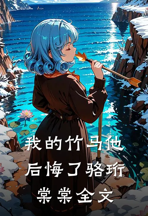 我的竹马他后悔了骆珩棠棠全文